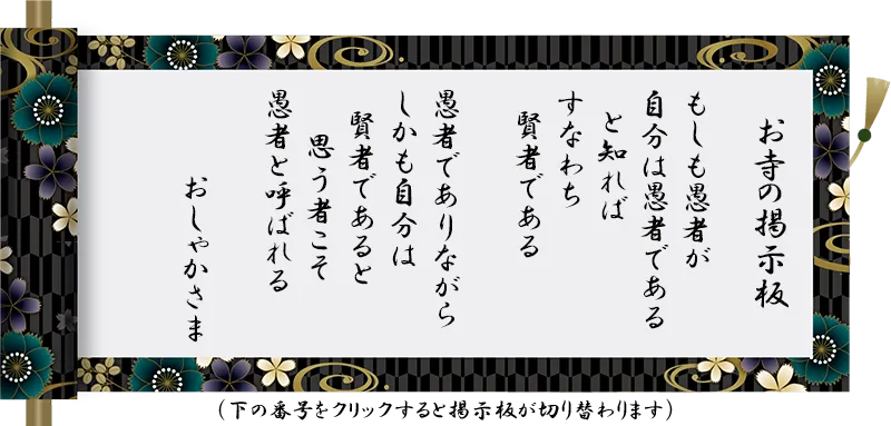 2025_keijiban_01-3 もしも愚者が 自分は愚者である と知れば すなわち 賢者である 愚者でありながら しかも自分は 賢者であると 思う者こそ 愚者と呼ばれる おしゃかさま